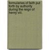 Formularies Of Faith Put Forth By Authority During The Reign Of Henry Viii. door Charles Lloyd