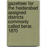 Gazetteer For The Haidarabad Assigned Districts Commonly Called Berar, 1870 door Alfred Comyns Lyall