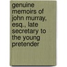 Genuine Memoirs Of John Murray, Esq., Late Secretary To The Young Pretender door Sir John Murray