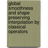 Global Smoothness And Shape Preserving Interpolation By Classical Operators door Sorin G. Gal