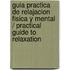 Guia practica de relajacion fisica y mental / Practical Guide To Relaxation