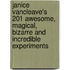 Janice Vancleave's 201 Awesome, Magical, Bizarre And Incredible Experiments