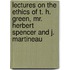 Lectures on the Ethics of T. H. Green, Mr. Herbert Spencer and J. Martineau
