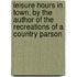 Leisure Hours In Town, By The Author Of The Recreations Of A Country Parson