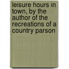 Leisure Hours In Town, By The Author Of The Recreations Of A Country Parson door Andrew Kennedy Hutchison Boyd