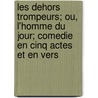 Les Dehors Trompeurs; Ou, L'Homme Du Jour; Comedie En Cinq Actes Et En Vers door Onbekend