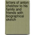 Letters Of Anton Chekhov To His Family And Friends With Biographical Sketch