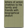 Letters Of Anton Chekhov To His Family And Friends With Biographical Sketch door Anton Pavlovitch Chekhov