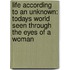 Life According To An Unknown: Todays World Seen Through The Eyes Of A Woman