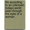 Life According To An Unknown: Todays World Seen Through The Eyes Of A Woman door Hillary R. Raimo