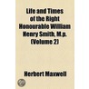 Life And Times Of The Right Honourable William Henry Smith, M.P. (Volume 2) by Sir Herbert Eustace Maxwellth Bart