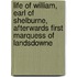 Life Of William, Earl Of Shelburne, Afterwards First Marquess Of Landsdowne