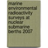Marine Environmental Radioactivity Surveys At Nuclear Submarine Berths 2007 door Dstl Environmental Sciences Dept.