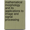 Mathematical Morphology And Its Applications To Image And Signal Processing door Ronald W. Schafer