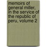 Memoirs Of General Miller, In The Service Of The Republic Of Peru, Volume 2 by William Miller