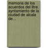 Memoria De Los Acuerdos Del Lltre. Ayntamiento De La Ciudad De Alcala De... door de Henares (Spain). Excmo . Ayuntamiento