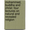 Mohammed, Buddha And Christ: Four Lectures On Natural And Revealed Religion by Unknown