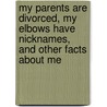 My Parents Are Divorced, My Elbows Have Nicknames, and Other Facts about Me by Bill Cochran