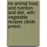 No Animal Food, And Nutrition And Diet, With Vegetable Recipes (Dodo Press) door Rupert H. Wheldon