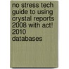 No Stress Tech Guide To Using Crystal Reports 2008 With Act! 2010 Databases by Indera Murphy