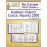 No Stress Tech Guide to Business Objects Crystal Reports 2008 for Beginners by Indera Murphy