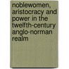 Noblewomen, Aristocracy And Power In The Twelfth-Century Anglo-Norman Realm door Susan M. Johns