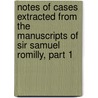 Notes Of Cases Extracted From The Manuscripts Of Sir Samuel Romilly, Part 1 by Sir Samuel Romilly