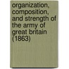 Organization, Composition, And Strength Of The Army Of Great Britain (1863) door Onbekend