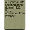 Our Journall Into Scotland Anno Domini 1629, 5th Of November, From Lowther; door R. Fallow