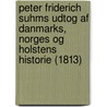 Peter Friderich Suhms Udtog Af Danmarks, Norges Og Holstens Historie (1813) door Peter Frederik Suhm