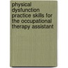 Physical Dysfunction Practice Skills For The Occupational Therapy Assistant door Mary Beth Early