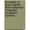 Principles Of Gnss, Inertial, And Multisensor Integrated Navigation Systems by Paul D. Groves