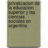 Privatizacion de La Educacion Superior y Las Ciencias Sociales En Argentina door Onbekend
