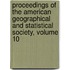 Proceedings Of The American Geographical And Statistical Society, Volume 10