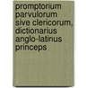 Promptorium Parvulorum Sive Clericorum, Dictionarius Anglo-Latinus Princeps door Galfridus