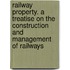 Railway Property. A Treatise On The Construction And Management Of Railways