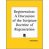 Regeneration: A Discussion Of The Scripture Doctrine Of Regeneration (1832) door Onbekend