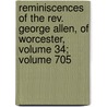 Reminiscences Of The Rev. George Allen, Of Worcester, Volume 34; Volume 705 door George Allen