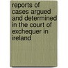 Reports Of Cases Argued And Determined In The Court Of Exchequer In Ireland door Exchequer Ireland. Court