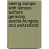 Seeing Europe With Famous Authors Germany, Austria-Hungary, And Switzerland by Unknown