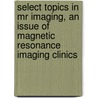 Select Topics In Mr Imaging, An Issue Of Magnetic Resonance Imaging Clinics door Vivian Lee