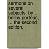 Sermons On Several Subjects. By ... Beilby Porteus, ... The Second Edition. by Unknown