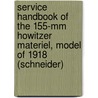 Service Handbook Of The 155-Mm Howitzer Materiel, Model Of 1918 (Schneider) door Dept United States.