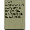 Short Meditations For Every Day In The Year [By A.D. Hook] Ed. By W.F. Hook door Anna Delicia Hook