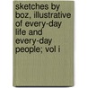 Sketches by Boz, Illustrative of Every-Day Life and Every-Day People; Vol I by 'Charles Dickens'