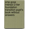 Smp Gcse Interact 2-Tier Foundation Transition Pupil's Book Without Answers door Torsten Persson