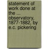 Statement of Work Done at the ... Observatory, 1877-1882, by E.C. Pickering by Edward Pickering