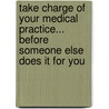 Take Charge Of Your Medical Practice... Before Someone Else Does It For You door Neil Baum