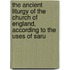 The Ancient Liturgy Of The Church Of England, According To The Uses Of Saru