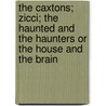 The Caxtons; Zicci; The Haunted And The Haunters Or The House And The Brain by Edward Bulwer-Lytton